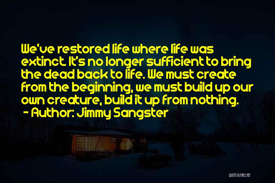 Jimmy Sangster Quotes: We've Restored Life Where Life Was Extinct. It's No Longer Sufficient To Bring The Dead Back To Life. We Must