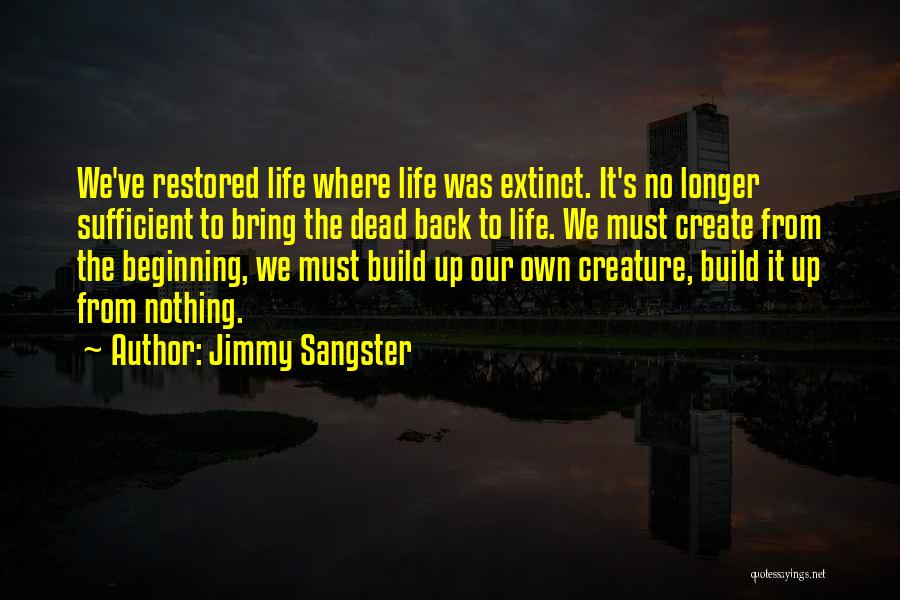 Jimmy Sangster Quotes: We've Restored Life Where Life Was Extinct. It's No Longer Sufficient To Bring The Dead Back To Life. We Must