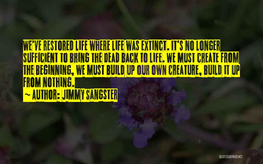 Jimmy Sangster Quotes: We've Restored Life Where Life Was Extinct. It's No Longer Sufficient To Bring The Dead Back To Life. We Must