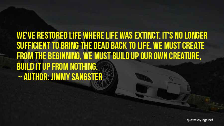 Jimmy Sangster Quotes: We've Restored Life Where Life Was Extinct. It's No Longer Sufficient To Bring The Dead Back To Life. We Must