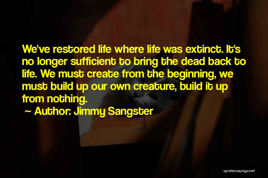 Jimmy Sangster Quotes: We've Restored Life Where Life Was Extinct. It's No Longer Sufficient To Bring The Dead Back To Life. We Must