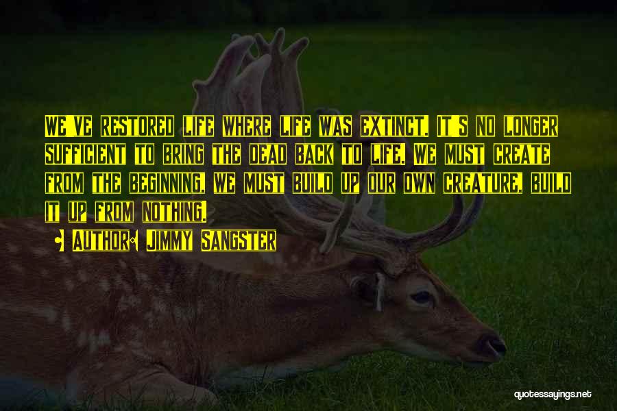 Jimmy Sangster Quotes: We've Restored Life Where Life Was Extinct. It's No Longer Sufficient To Bring The Dead Back To Life. We Must