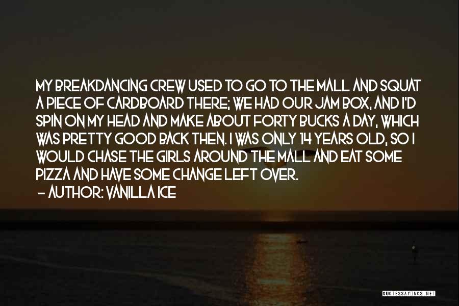 Vanilla Ice Quotes: My Breakdancing Crew Used To Go To The Mall And Squat A Piece Of Cardboard There; We Had Our Jam