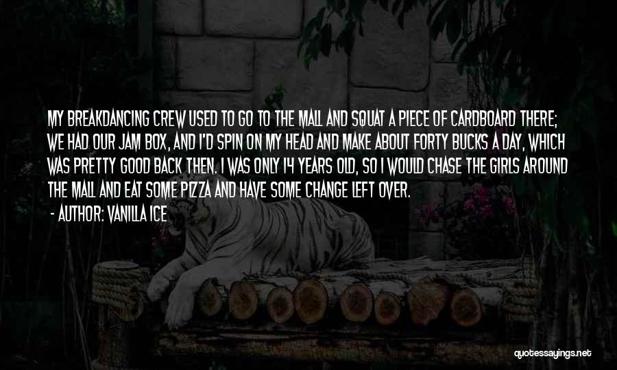 Vanilla Ice Quotes: My Breakdancing Crew Used To Go To The Mall And Squat A Piece Of Cardboard There; We Had Our Jam