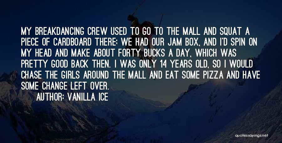 Vanilla Ice Quotes: My Breakdancing Crew Used To Go To The Mall And Squat A Piece Of Cardboard There; We Had Our Jam