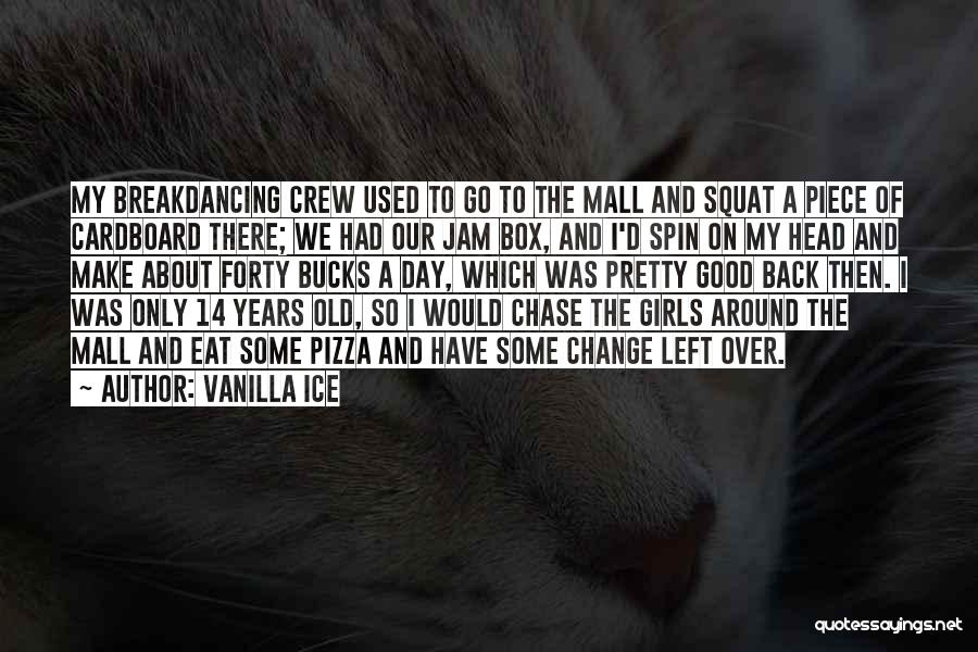 Vanilla Ice Quotes: My Breakdancing Crew Used To Go To The Mall And Squat A Piece Of Cardboard There; We Had Our Jam