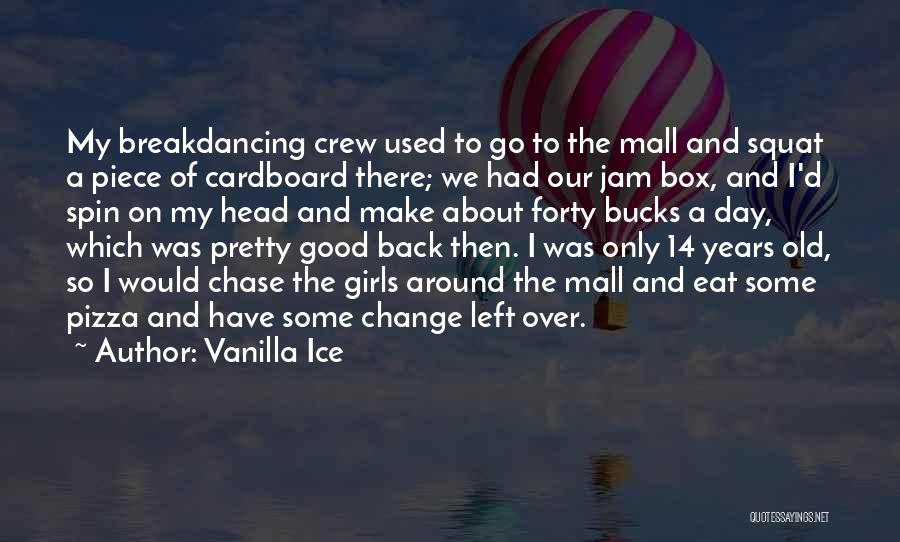 Vanilla Ice Quotes: My Breakdancing Crew Used To Go To The Mall And Squat A Piece Of Cardboard There; We Had Our Jam