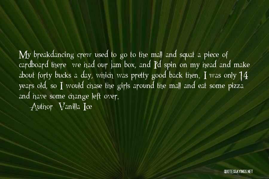 Vanilla Ice Quotes: My Breakdancing Crew Used To Go To The Mall And Squat A Piece Of Cardboard There; We Had Our Jam