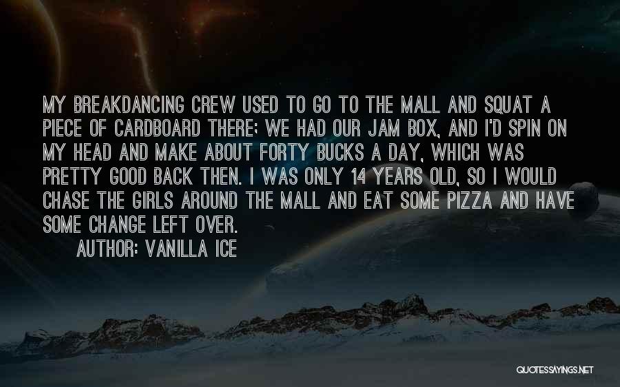 Vanilla Ice Quotes: My Breakdancing Crew Used To Go To The Mall And Squat A Piece Of Cardboard There; We Had Our Jam