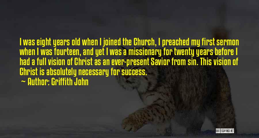 Griffith John Quotes: I Was Eight Years Old When I Joined The Church, I Preached My First Sermon When I Was Fourteen, And