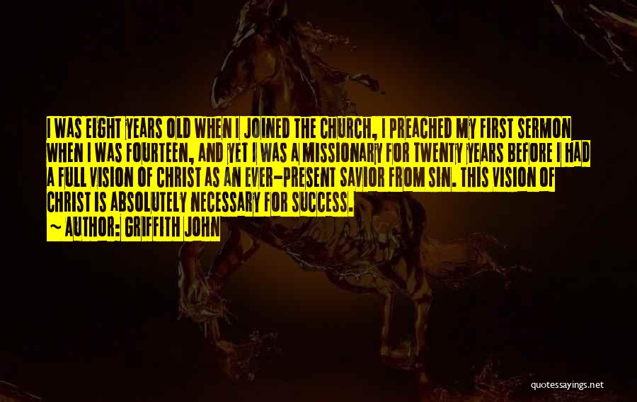 Griffith John Quotes: I Was Eight Years Old When I Joined The Church, I Preached My First Sermon When I Was Fourteen, And