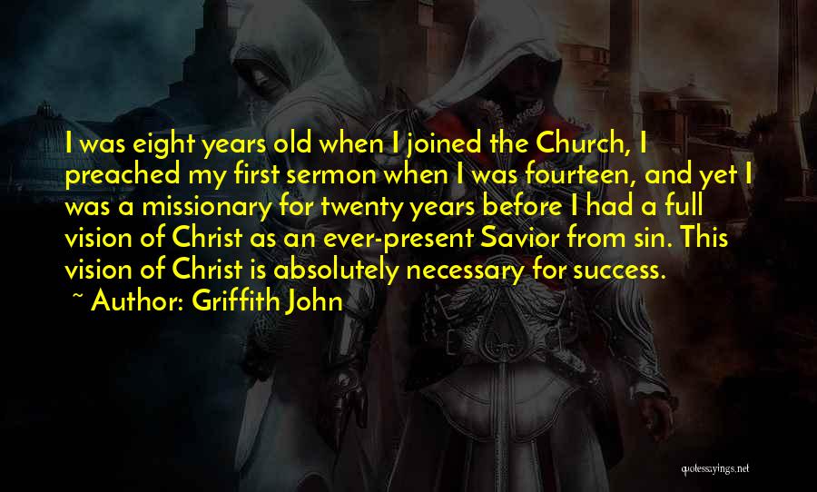 Griffith John Quotes: I Was Eight Years Old When I Joined The Church, I Preached My First Sermon When I Was Fourteen, And