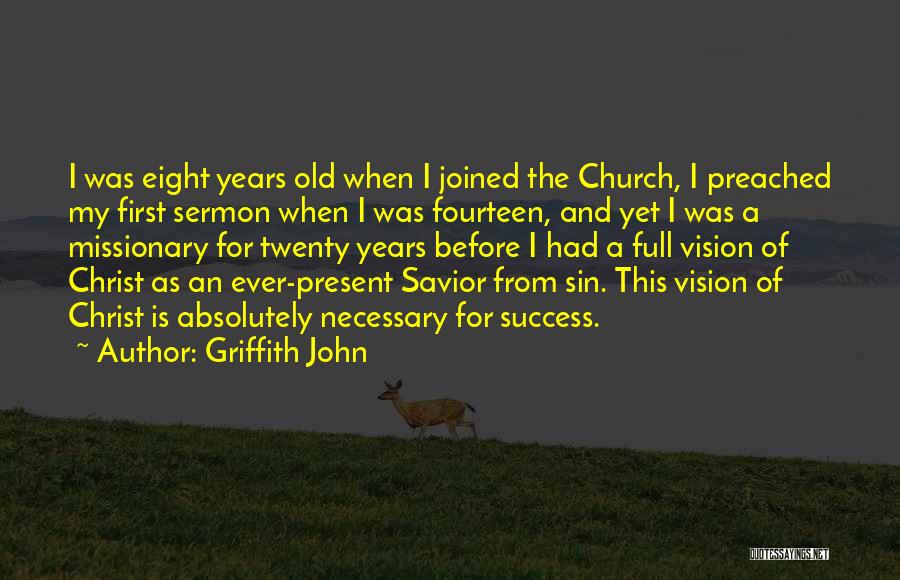 Griffith John Quotes: I Was Eight Years Old When I Joined The Church, I Preached My First Sermon When I Was Fourteen, And