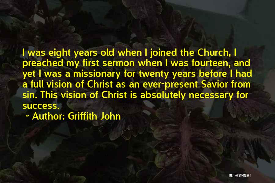 Griffith John Quotes: I Was Eight Years Old When I Joined The Church, I Preached My First Sermon When I Was Fourteen, And