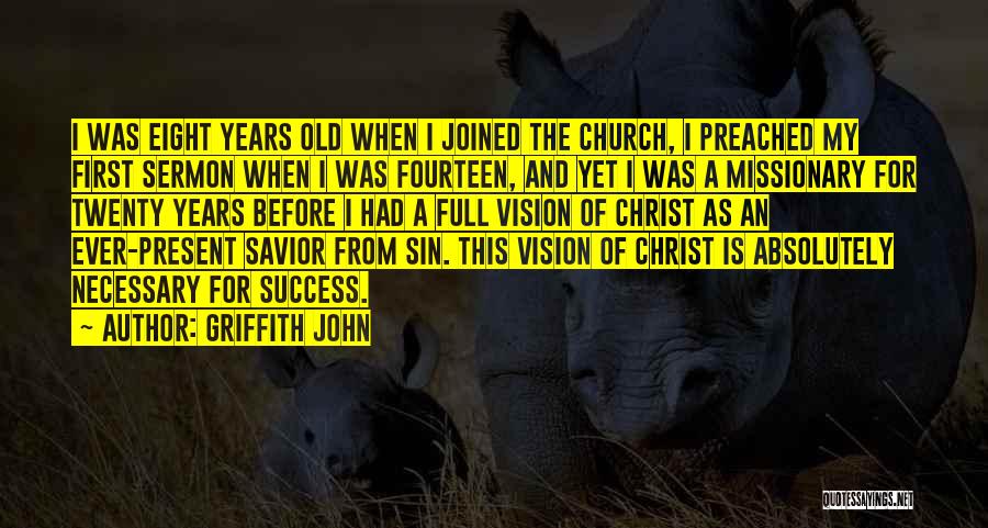 Griffith John Quotes: I Was Eight Years Old When I Joined The Church, I Preached My First Sermon When I Was Fourteen, And