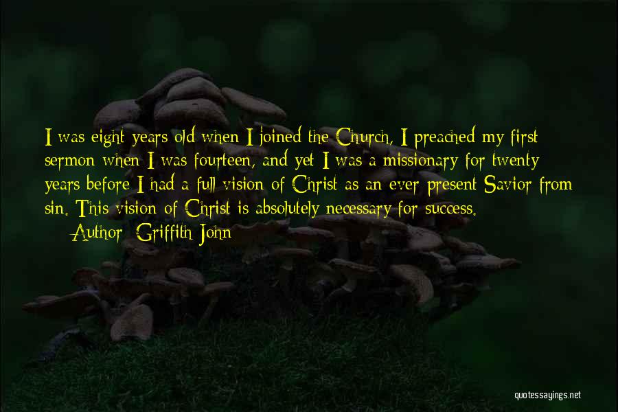 Griffith John Quotes: I Was Eight Years Old When I Joined The Church, I Preached My First Sermon When I Was Fourteen, And