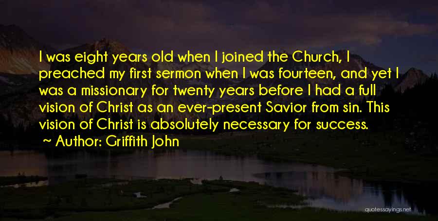 Griffith John Quotes: I Was Eight Years Old When I Joined The Church, I Preached My First Sermon When I Was Fourteen, And