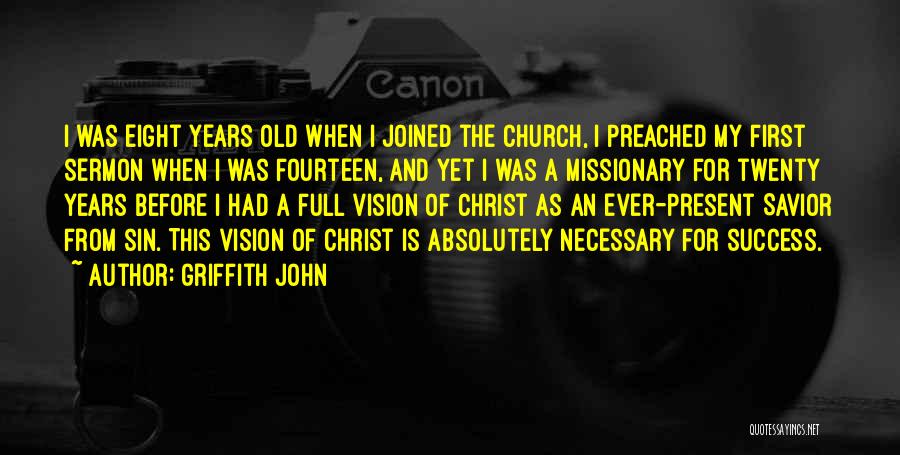 Griffith John Quotes: I Was Eight Years Old When I Joined The Church, I Preached My First Sermon When I Was Fourteen, And