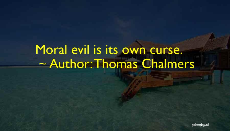 Thomas Chalmers Quotes: Moral Evil Is Its Own Curse.