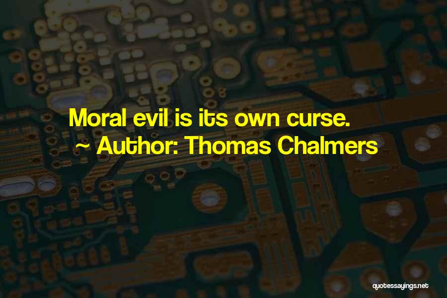 Thomas Chalmers Quotes: Moral Evil Is Its Own Curse.