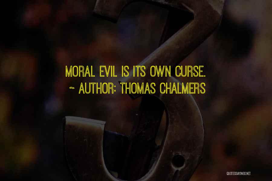 Thomas Chalmers Quotes: Moral Evil Is Its Own Curse.