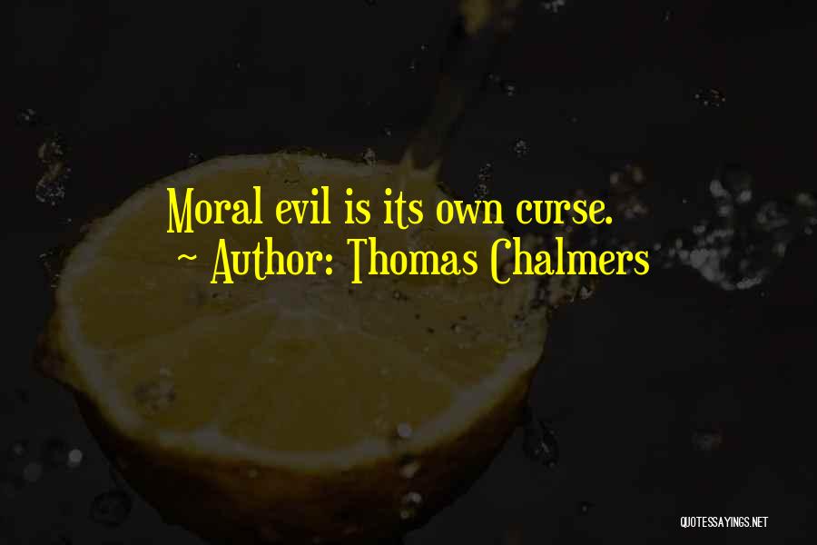Thomas Chalmers Quotes: Moral Evil Is Its Own Curse.