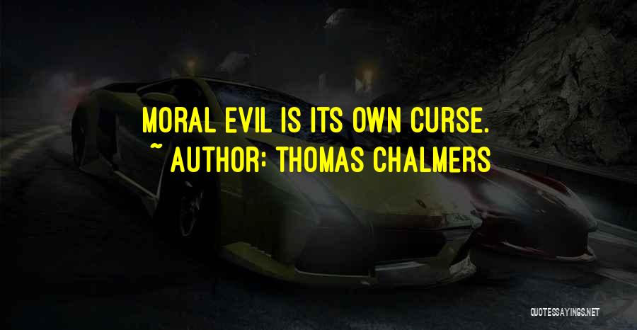 Thomas Chalmers Quotes: Moral Evil Is Its Own Curse.