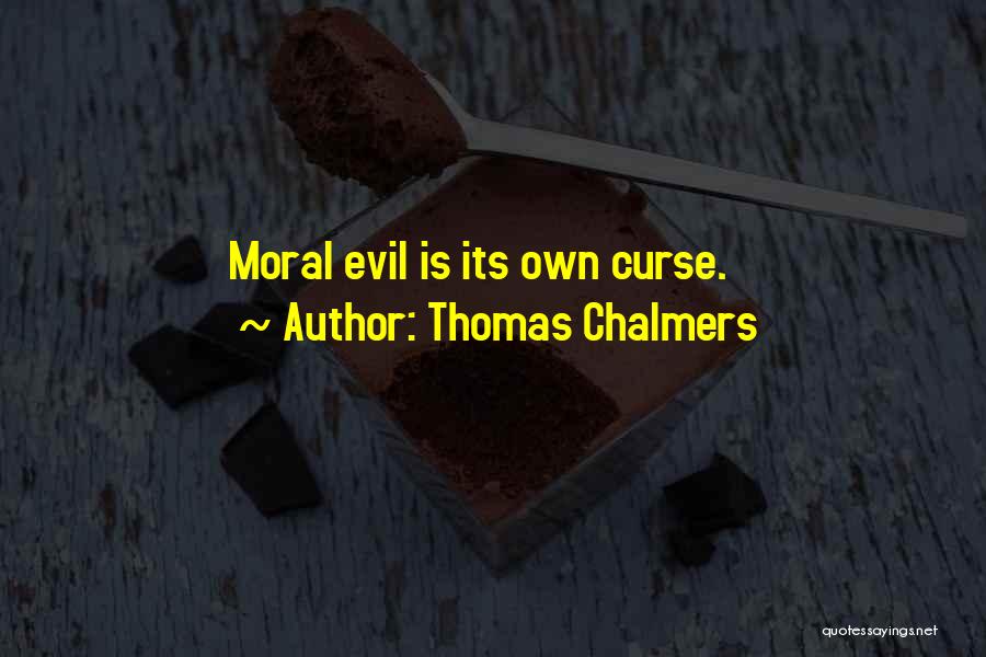 Thomas Chalmers Quotes: Moral Evil Is Its Own Curse.