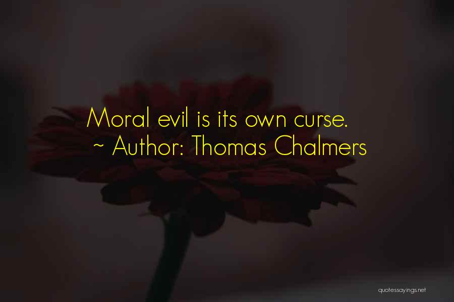 Thomas Chalmers Quotes: Moral Evil Is Its Own Curse.