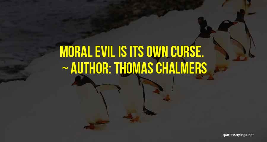 Thomas Chalmers Quotes: Moral Evil Is Its Own Curse.