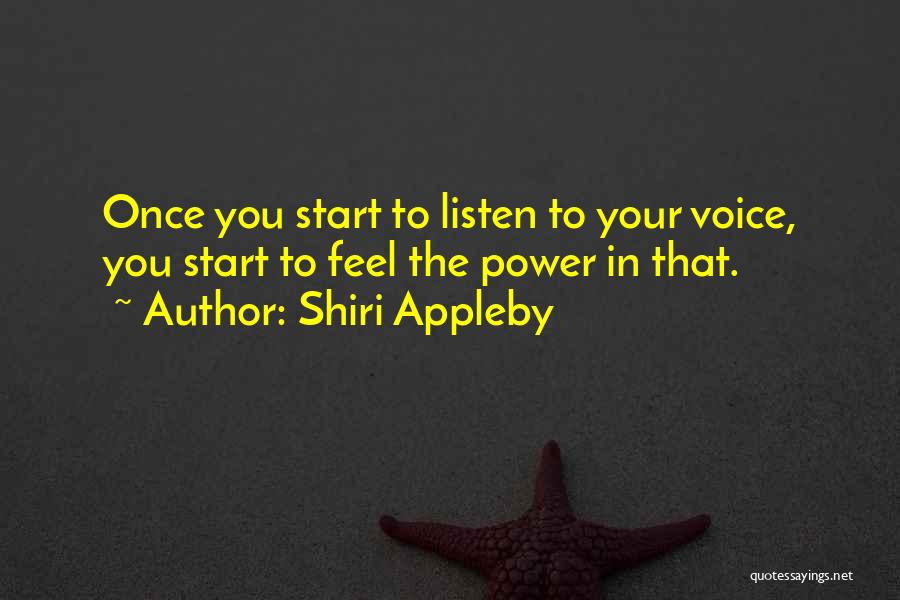 Shiri Appleby Quotes: Once You Start To Listen To Your Voice, You Start To Feel The Power In That.