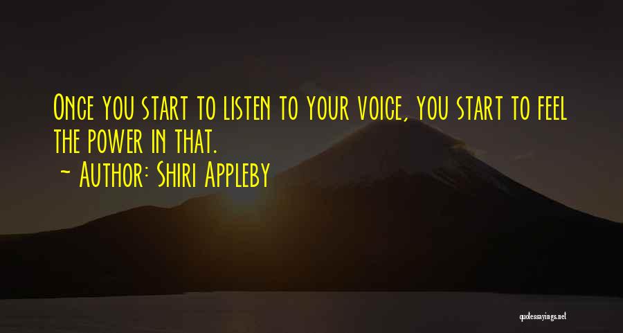 Shiri Appleby Quotes: Once You Start To Listen To Your Voice, You Start To Feel The Power In That.