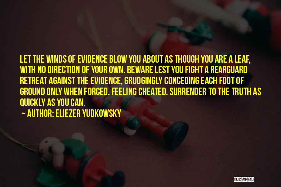 Eliezer Yudkowsky Quotes: Let The Winds Of Evidence Blow You About As Though You Are A Leaf, With No Direction Of Your Own.