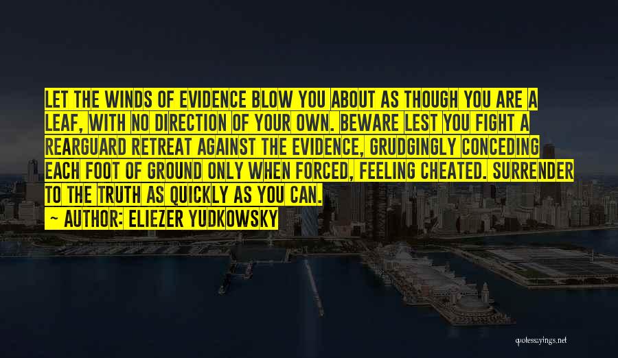 Eliezer Yudkowsky Quotes: Let The Winds Of Evidence Blow You About As Though You Are A Leaf, With No Direction Of Your Own.