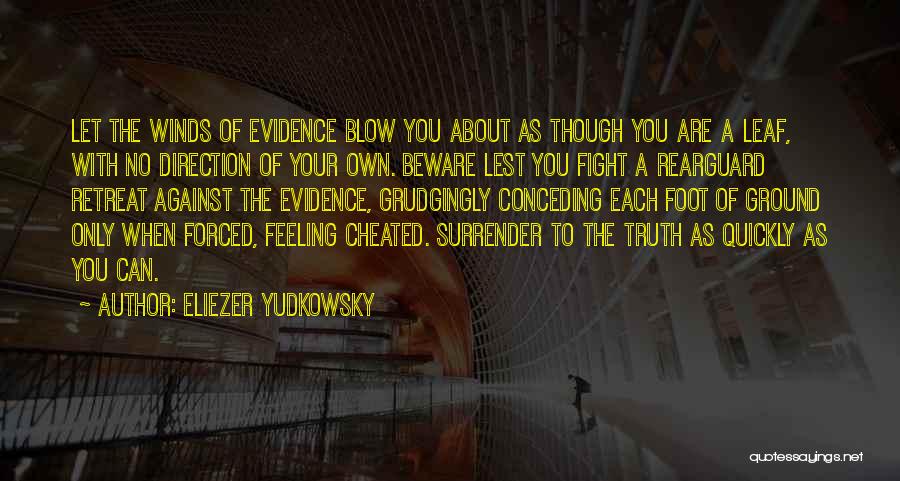 Eliezer Yudkowsky Quotes: Let The Winds Of Evidence Blow You About As Though You Are A Leaf, With No Direction Of Your Own.