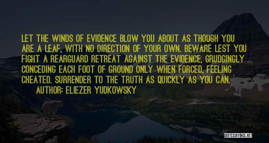 Eliezer Yudkowsky Quotes: Let The Winds Of Evidence Blow You About As Though You Are A Leaf, With No Direction Of Your Own.