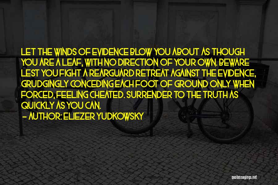Eliezer Yudkowsky Quotes: Let The Winds Of Evidence Blow You About As Though You Are A Leaf, With No Direction Of Your Own.