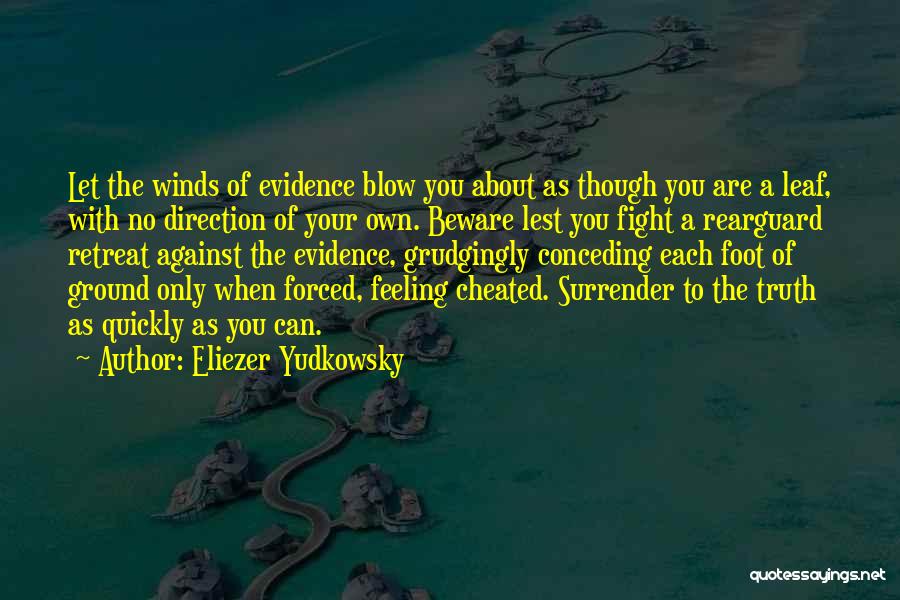 Eliezer Yudkowsky Quotes: Let The Winds Of Evidence Blow You About As Though You Are A Leaf, With No Direction Of Your Own.