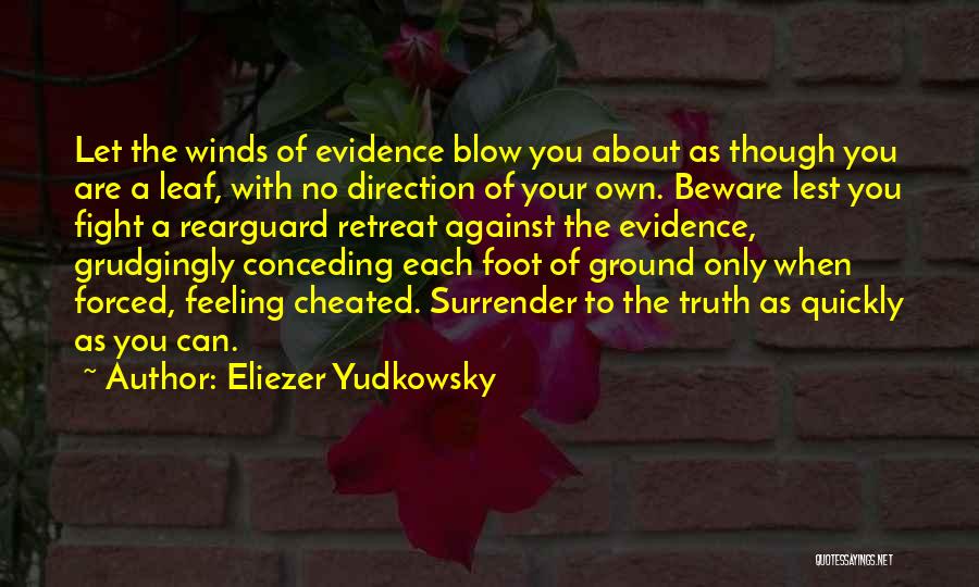 Eliezer Yudkowsky Quotes: Let The Winds Of Evidence Blow You About As Though You Are A Leaf, With No Direction Of Your Own.