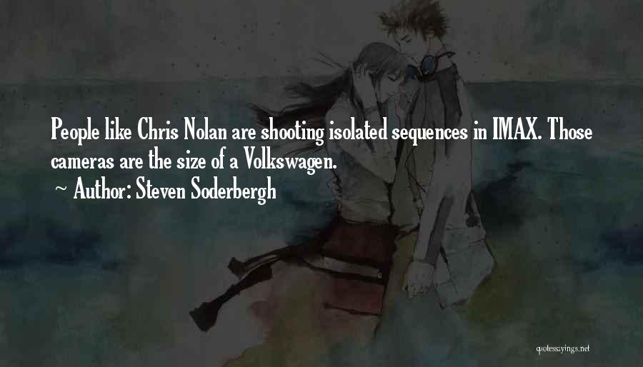 Steven Soderbergh Quotes: People Like Chris Nolan Are Shooting Isolated Sequences In Imax. Those Cameras Are The Size Of A Volkswagen.