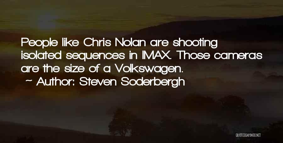 Steven Soderbergh Quotes: People Like Chris Nolan Are Shooting Isolated Sequences In Imax. Those Cameras Are The Size Of A Volkswagen.