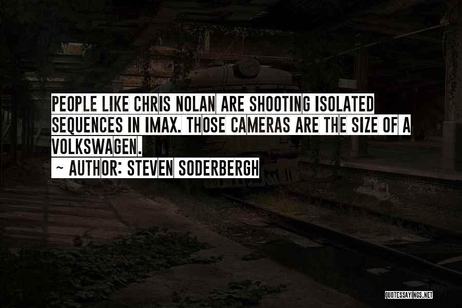 Steven Soderbergh Quotes: People Like Chris Nolan Are Shooting Isolated Sequences In Imax. Those Cameras Are The Size Of A Volkswagen.