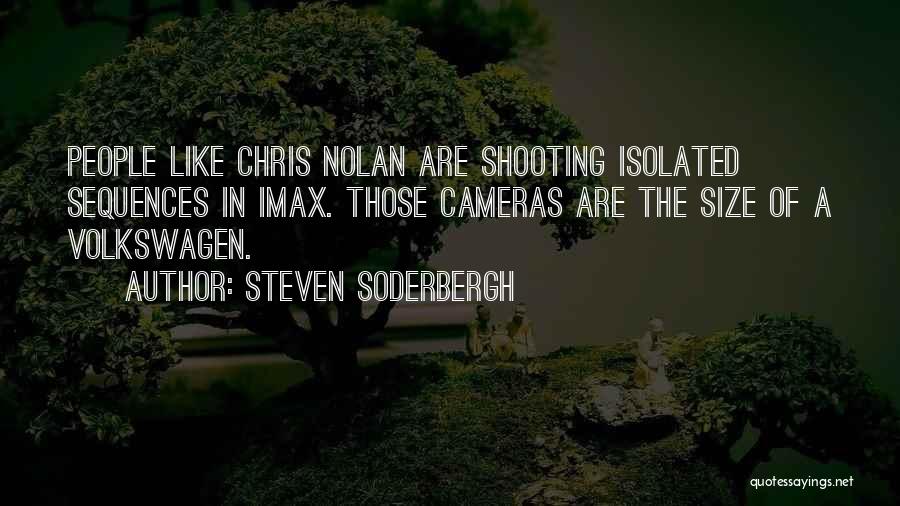 Steven Soderbergh Quotes: People Like Chris Nolan Are Shooting Isolated Sequences In Imax. Those Cameras Are The Size Of A Volkswagen.