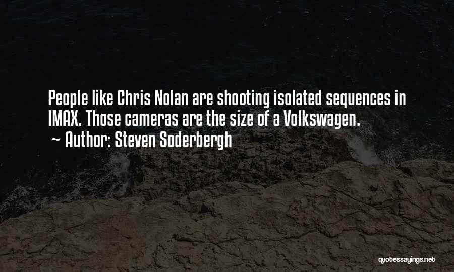 Steven Soderbergh Quotes: People Like Chris Nolan Are Shooting Isolated Sequences In Imax. Those Cameras Are The Size Of A Volkswagen.