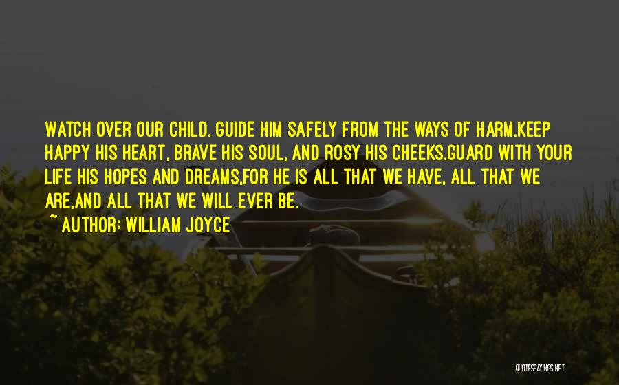 William Joyce Quotes: Watch Over Our Child. Guide Him Safely From The Ways Of Harm.keep Happy His Heart, Brave His Soul, And Rosy