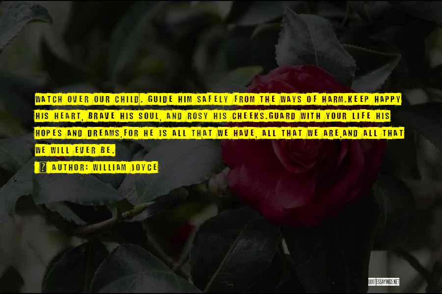 William Joyce Quotes: Watch Over Our Child. Guide Him Safely From The Ways Of Harm.keep Happy His Heart, Brave His Soul, And Rosy