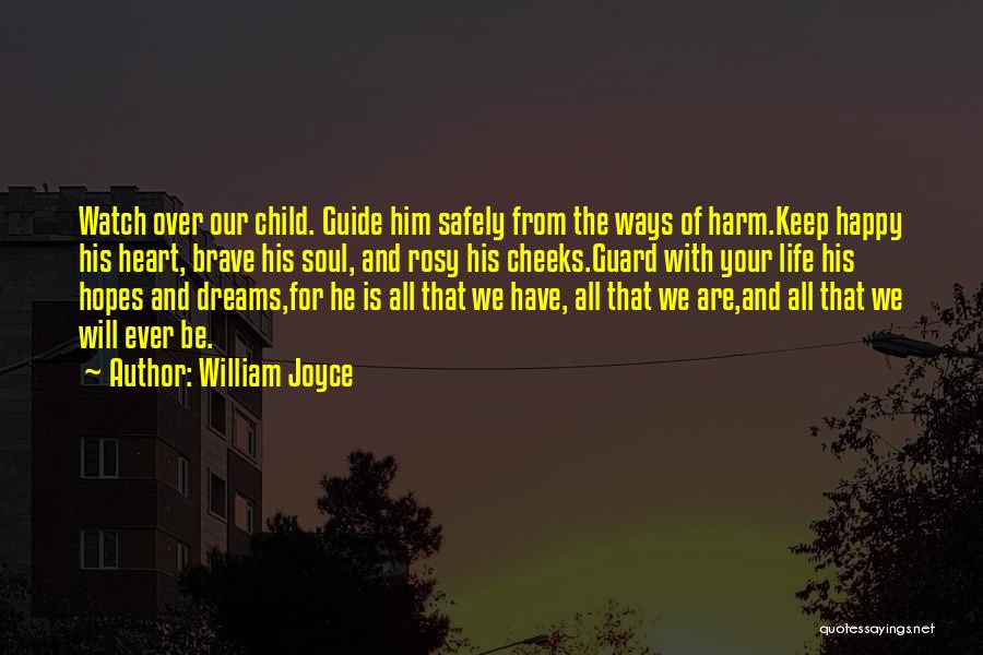 William Joyce Quotes: Watch Over Our Child. Guide Him Safely From The Ways Of Harm.keep Happy His Heart, Brave His Soul, And Rosy