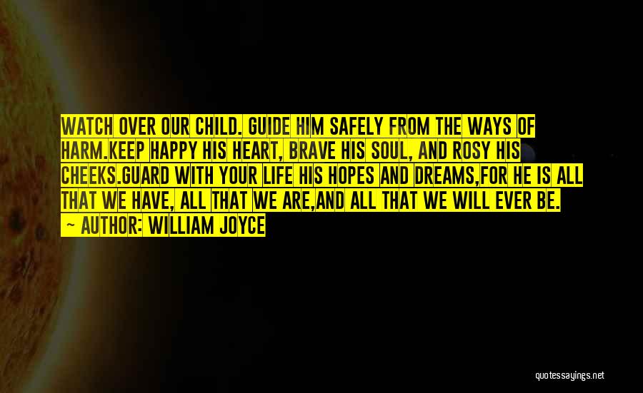 William Joyce Quotes: Watch Over Our Child. Guide Him Safely From The Ways Of Harm.keep Happy His Heart, Brave His Soul, And Rosy