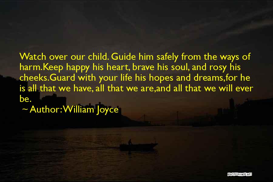 William Joyce Quotes: Watch Over Our Child. Guide Him Safely From The Ways Of Harm.keep Happy His Heart, Brave His Soul, And Rosy