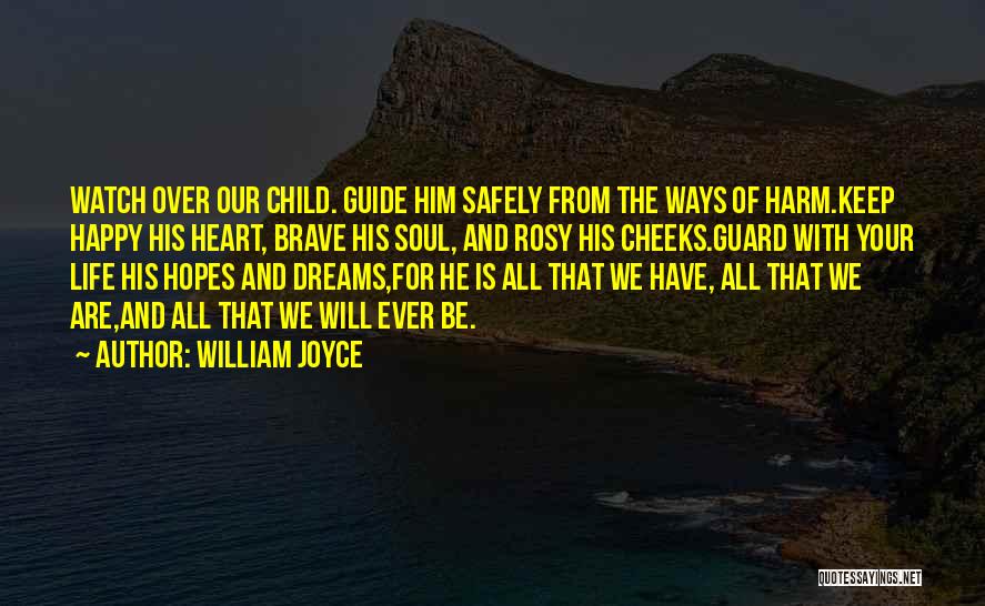 William Joyce Quotes: Watch Over Our Child. Guide Him Safely From The Ways Of Harm.keep Happy His Heart, Brave His Soul, And Rosy